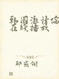 韩国激情伦理片在线播放