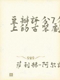 豆瓣评分7分以上的古装剧