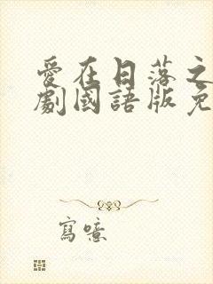 爱在日落之前泰剧国语版免费观看