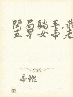 开局躺平,截胡五星女帝老婆小说阅读全文