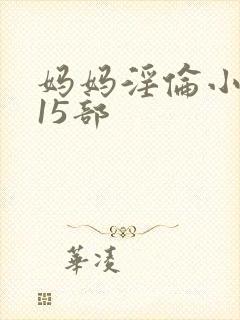 妈妈淫伦小说第15部