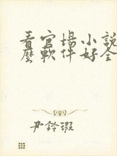 看官场小说用什么软件好全本免费的