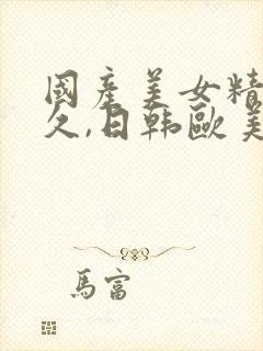 国产美女精品久久,日韩欧美亚洲香