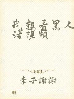 我想看黑人性生活视频