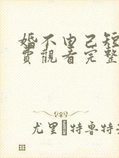 婚不由己短剧免费观看完整版