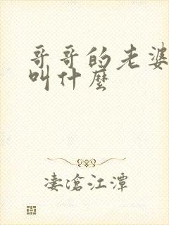 哥哥的老婆叫我叫什么