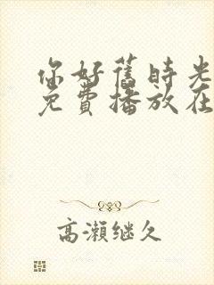 你好旧时光全集免费播放在线观看