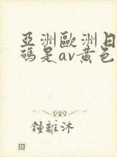 亚洲欧洲日产国码是av黄色我封面