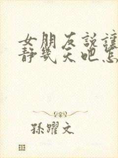 女朋友说让我安静几天吧怎么回复