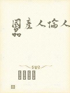 国产人伦人妻精品