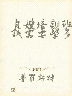 月嫂培训班多少钱需要学多久封面