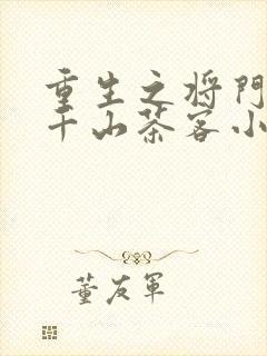 重生之将门毒后千山茶客小说最新章节阅