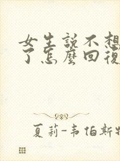 女生说不想理你了怎么回复她