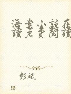 海棠小说在线阅读免费阅读无弹窗