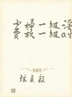 少妇一级淫片免费放一级a性色生活片