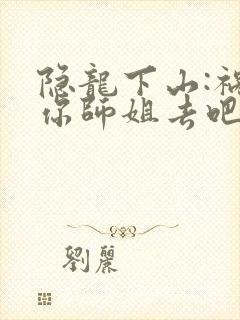 隐龙下山:祸害你师姐去吧 大苏苏