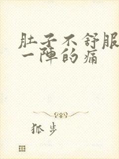 肚子不舒服一阵一阵的痛