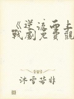 《逆流而上》谍战剧免费观看全集