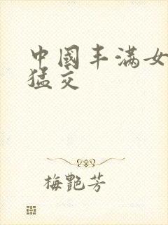 中国丰满女人性猛交