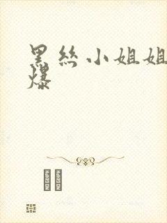 黑丝小姐姐被插爆