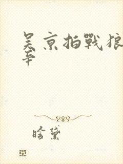 吴京拍战狼的艰辛