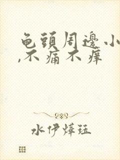 龟头周边小颗粒,不痛不痒