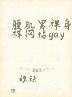 腹肌男裸身无内裤网站gay
