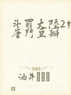 斗罗大陆2绝世唐门豆瓣
