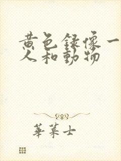 黄色录像一级片人和动物