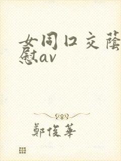 女同囗交荫蒂互慰av