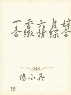 丁香六月婷婷综合缴情综合封面