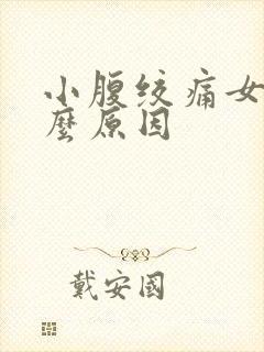 小腹绞痛女性什么原因