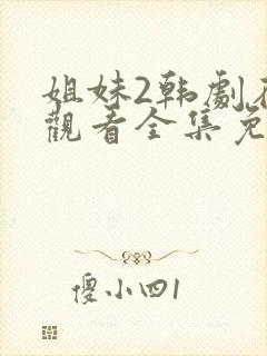 姐妹2韩剧在线观看全集免费