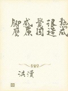 脚感觉很热是什么原因造成的封面