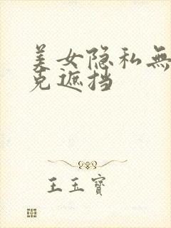 美女隐私无马赛克遮挡