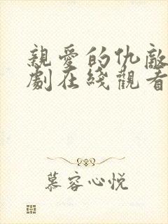 亲爱的仇敌电视剧在线观看免费高清封面