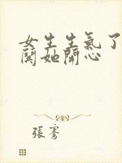 女生生气了如何哄她开心