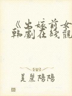 《出嫁前女儿》韩剧在线观看