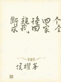 断亲后四个姐姐求我回家 全集