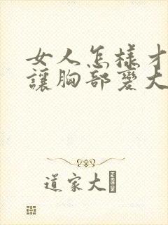 女人怎样才可以让胸部变大封面