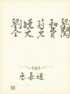 刘晓莉和刘亦菲全文免费阅读