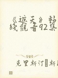 《遮天》动漫在线观看92集