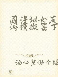 国漫3d女友手游模拟器下载安装包