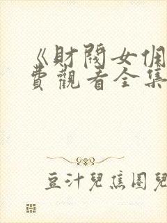 《财阀女佣》免费观看全集