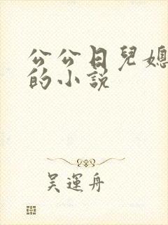 公公日儿媳妇逼的小说