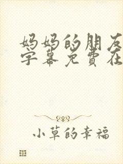 妈妈的朋友中文字幕免费在线观看