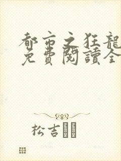 都市之狂龙小说免费阅读全文