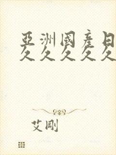 亚洲国产日韩久久久久久久