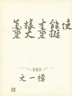 怎样才能使乳房变大变挺