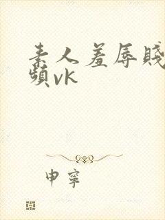 素人羞辱贱m视频vk